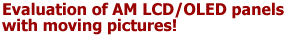 Evaluation of AM LCD/OLED panels with moving pictures!